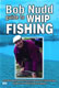 Bob Nudd Guide to Whip Fishing